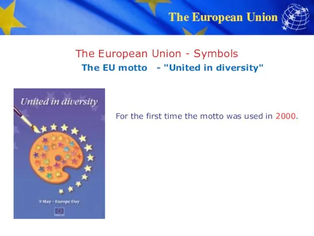 The European Union - Symbols The EU motto - "United in diversity" For
