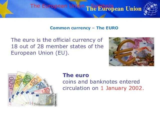 The European Union - Symbols Common currency – The EURO The euro is
