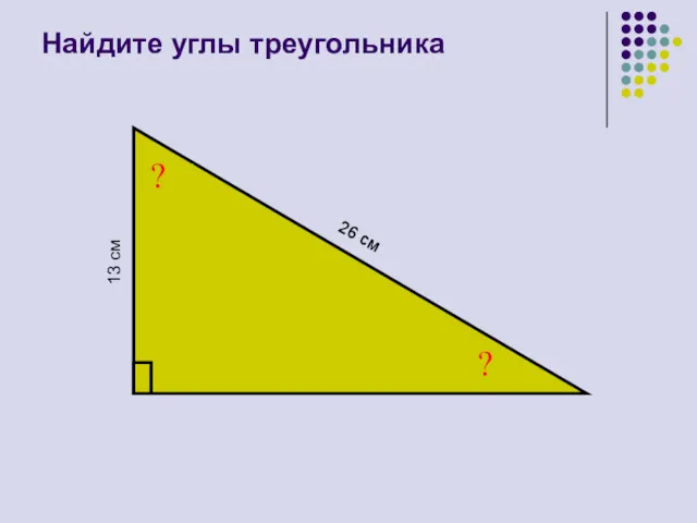 Найдите углы треугольника ? ? 13 см 26 см