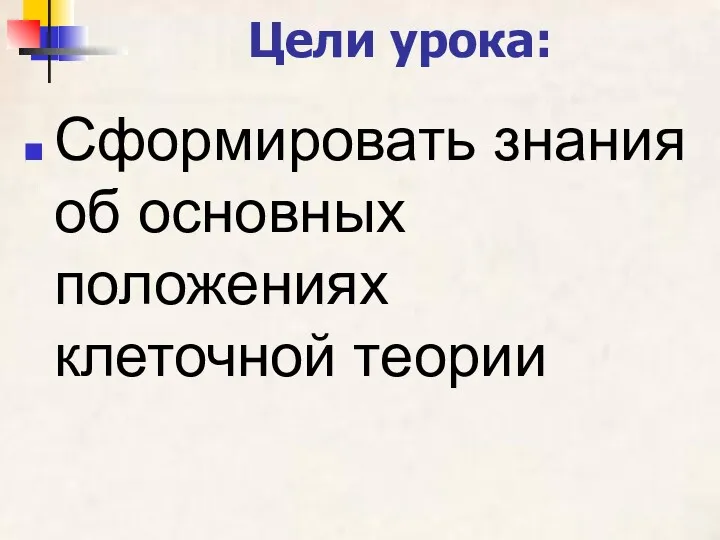 Цели урока: Сформировать знания об основных положениях клеточной теории