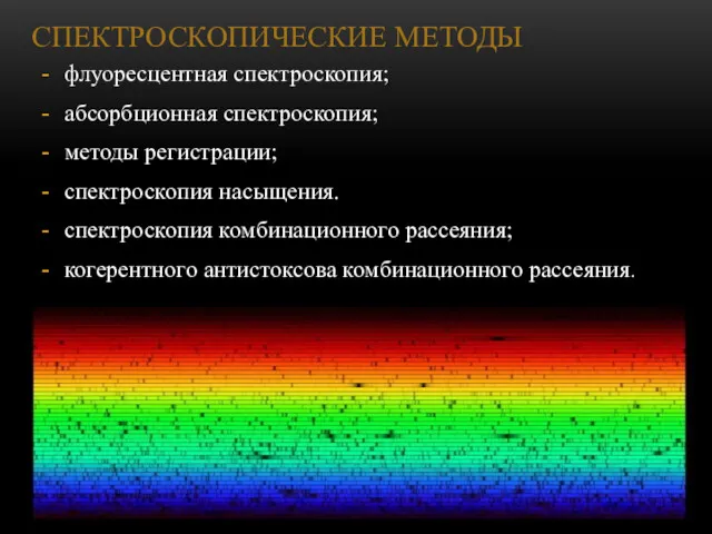 СПЕКТРОСКОПИЧЕСКИЕ МЕТОДЫ флуоресцентная спектроскопия; абсорбционная спектроскопия; методы регистрации; спектроскопия насыщения. спектроскопия комбинационного рассеяния;