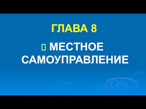 ГЛАВА 8 МЕСТНОЕ САМОУПРАВЛЕНИЕ