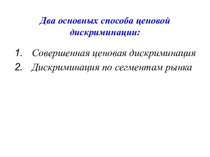 Два основных способа ценовой дискриминации: Совершенная ценовая дискриминация Дискриминация по сегментам рынка