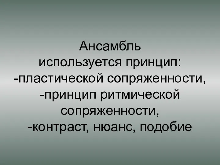 Ансамбль используется принцип: -пластической сопряженности, -принцип ритмической сопряженности, -контраст, нюанс, подобие