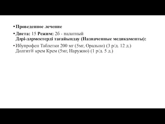 Проведенное лечение Диета: ​15 Режим: ​2б - палатный Дәрі-дәрмектерді тағайындау (Назначенные медикаменты): Ибупрофен