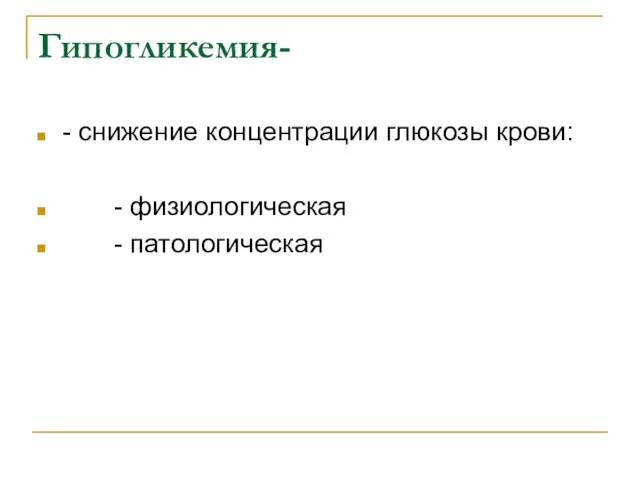 Гипогликемия- - снижение концентрации глюкозы крови: - физиологическая - патологическая