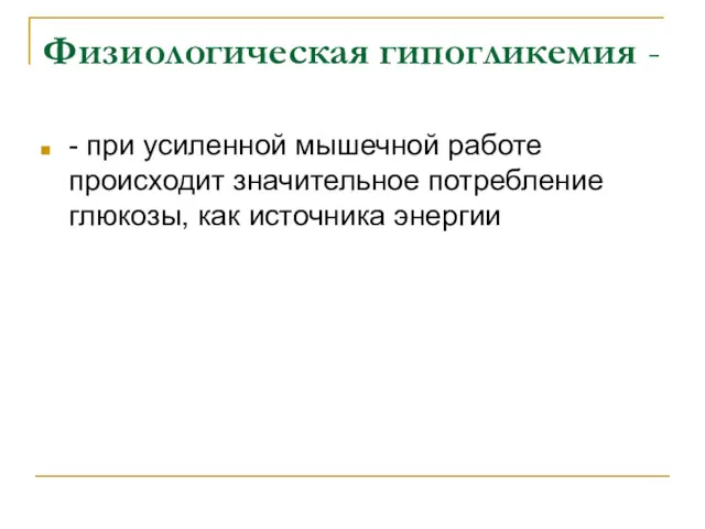 Физиологическая гипогликемия - - при усиленной мышечной работе происходит значительное потребление глюкозы, как источника энергии