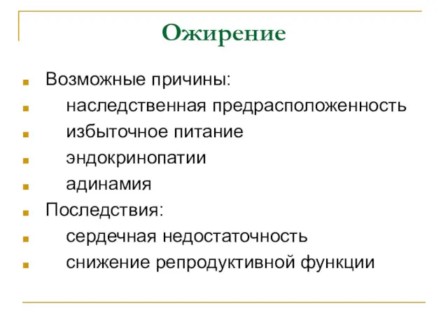 Ожирение Возможные причины: наследственная предрасположенность избыточное питание эндокринопатии адинамия Последствия: сердечная недостаточность снижение репродуктивной функции