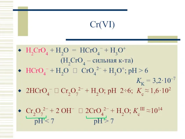 Cr(VI) H2CrO4 + H2O = HCrO4− + H3O+ (H2CrO4 – сильная к-та) HCrO4–