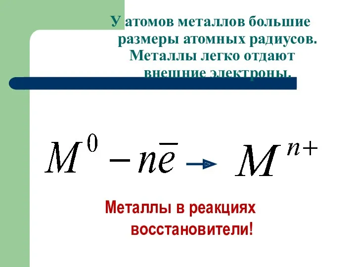 У атомов металлов большие размеры атомных радиусов. Металлы легко отдают внешние электроны. Металлы в реакциях восстановители!