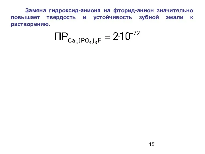 Замена гидроксид-аниона на фторид-анион значительно повышает твердость и устойчивость зубной эмали к растворению.