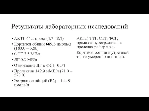 Результаты лабораторных исследований АКТГ 44.1 пг/мл (4.7-48.8) Кортизол общий 669.3