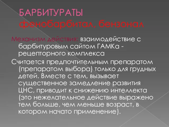 БАРБИТУРАТЫ фенобарбитал, бензонал Механизм действия: взаимодействие с барбитуровым сайтом ГАМКа - рецепторного комплекса