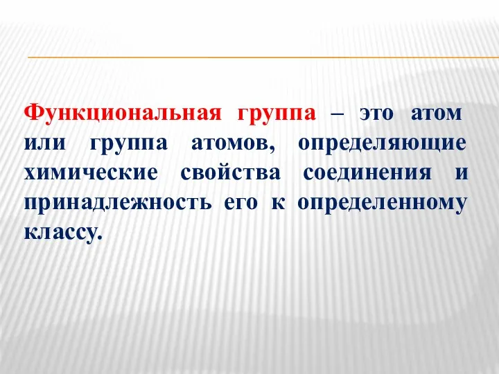 Функциональная группа – это атом или группа атомов, определяющие химические