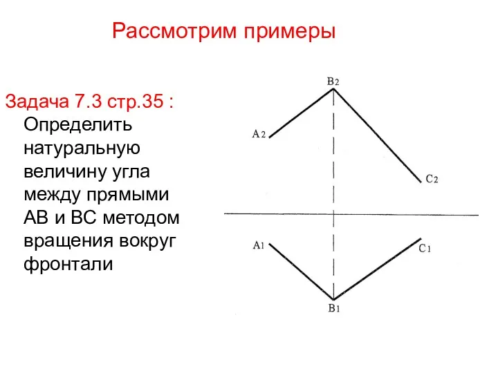 Рассмотрим примеры Задача 7.3 стр.35 : Определить натуральную величину угла между прямыми АВ