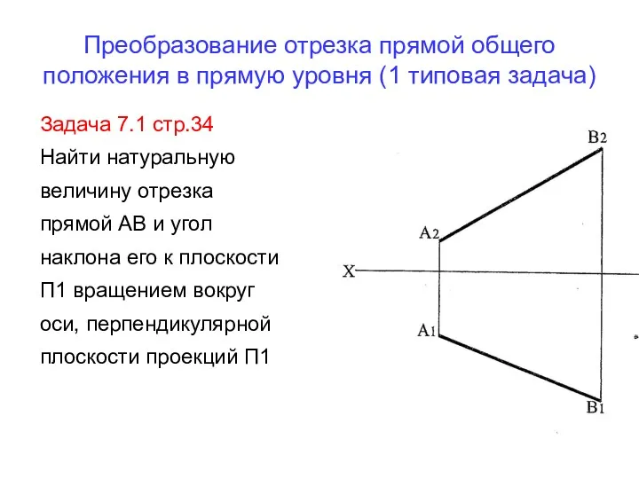 Преобразование отрезка прямой общего положения в прямую уровня (1 типовая задача) Задача 7.1