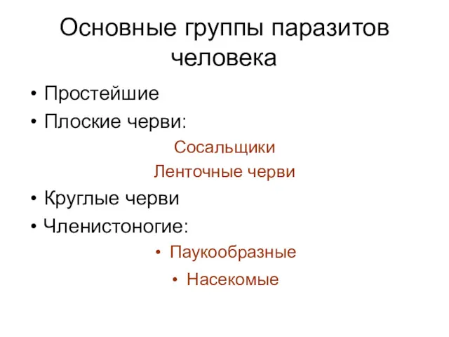 Основные группы паразитов человека Простейшие Плоские черви: Сосальщики Ленточные черви Круглые черви Членистоногие: Паукообразные Насекомые