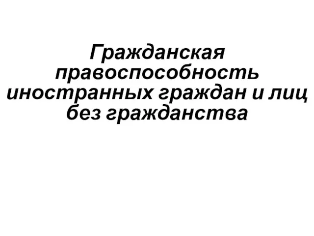 Гражданская правоспособность иностранных граждан и лиц без гражданства