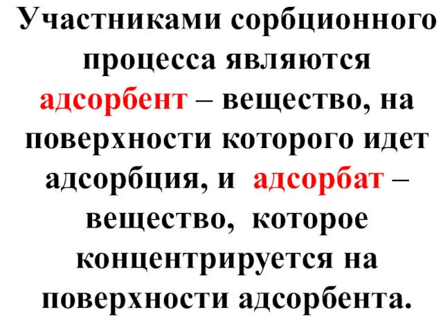 Участниками сорбционного процесса являются адсорбент – вещество, на поверхности которого