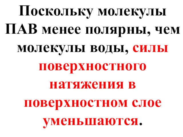 Поскольку молекулы ПАВ менее полярны, чем молекулы воды, силы поверхностного натяжения в поверхностном слое уменьшаются.