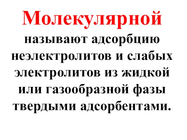 Молекулярной называют адсорбцию неэлектролитов и слабых электролитов из жидкой или газообразной фазы твердыми адсорбентами.