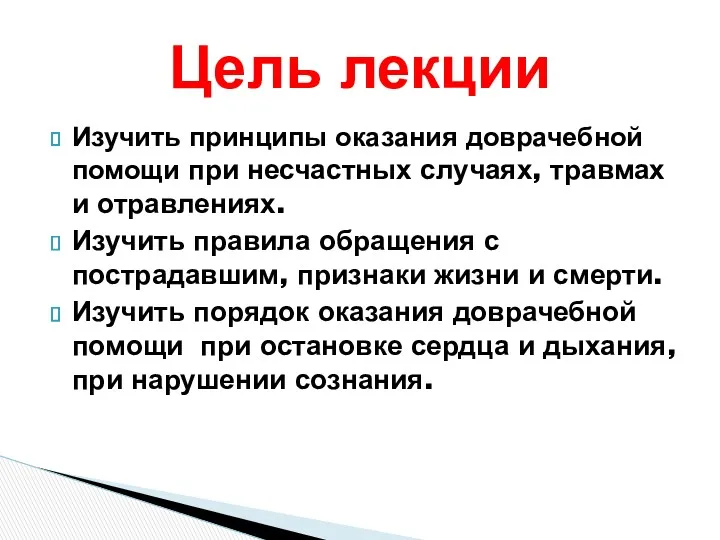 Цель лекции Изучить принципы оказания доврачебной помощи при несчастных случаях,