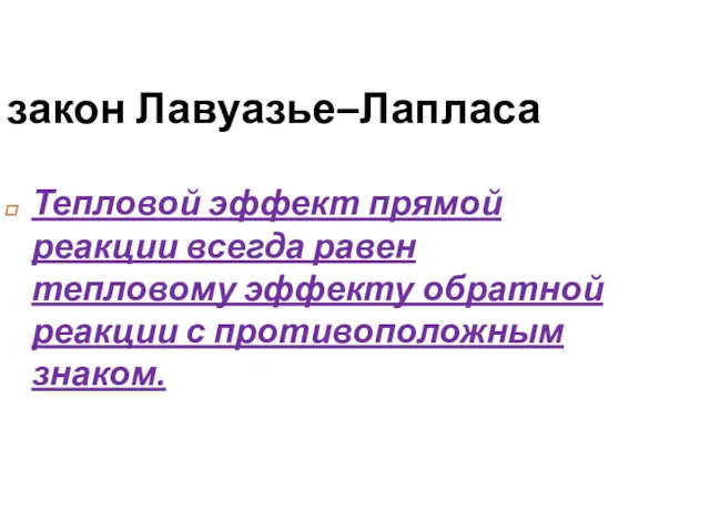 закон Лавуазье–Лапласа Тепловой эффект прямой реакции всегда равен тепловому эффекту обратной реакции с противоположным знаком.