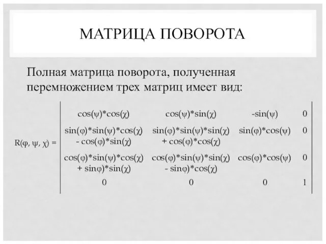 МАТРИЦА ПОВОРОТА Полная матрица поворота, полученная перемножением трех матриц имеет вид: R(φ, ψ, χ) =