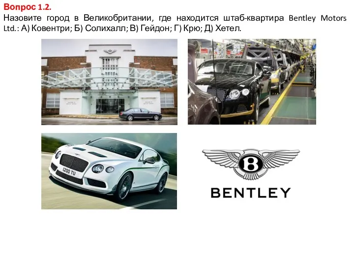 Вопрос 1.2. Назовите город в Великобритании, где находится штаб-квартира Bentley Motors Ltd.: А)