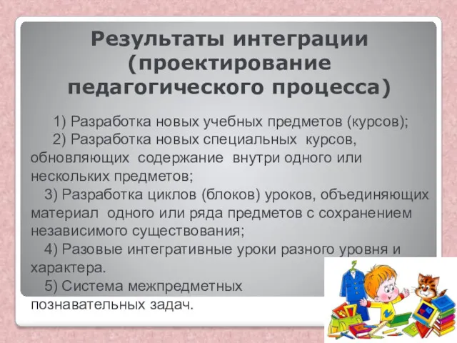 Результаты интеграции (проектирование педагогического процесса) 1) Разработка новых учебных предметов (курсов); 2) Разработка