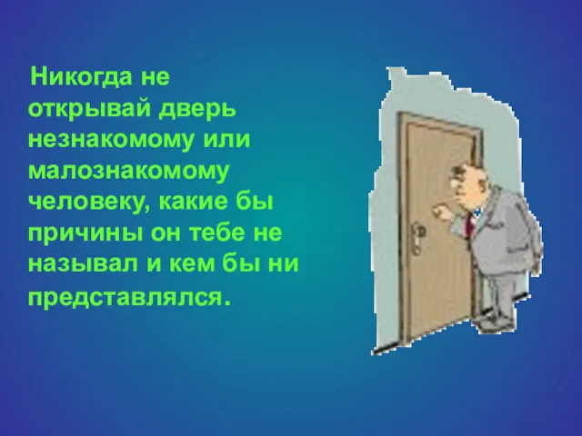 Никогда не открывай дверь незнакомому или малознакомому человеку, какие бы