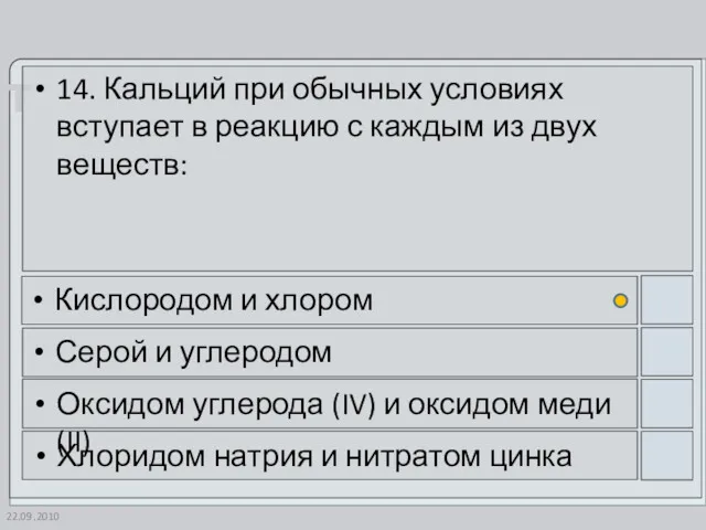 22.09.2010 14. Кальций при обычных условиях вступает в реакцию с