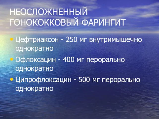 НЕОСЛОЖНЕННЫЙ ГОНОКОККОВЫЙ ФАРИНГИТ Цефтриаксон - 250 мг внутримышечно однократно Офлоксацин