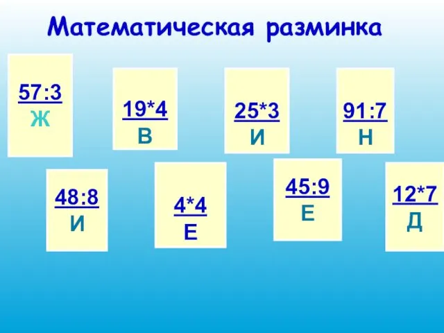 Математическая разминка 57:3 Ж 48:8 И 19*4 В 4*4 Е