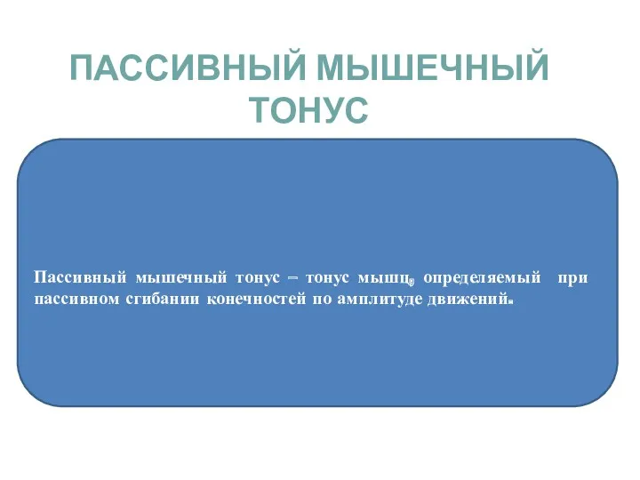 ПАССИВНЫЙ МЫШЕЧНЫЙ ТОНУС Пассивный мышечный тонус – тонус мышц, определяемый