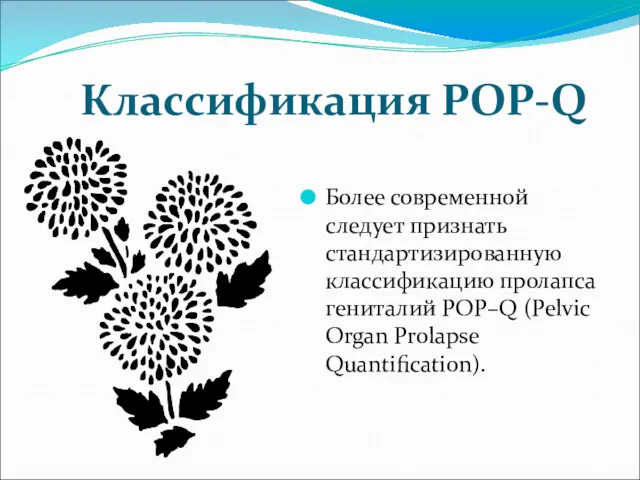 Классификация POP-Q Более современной следует признать стандартизированную классификацию пролапса гениталий POP–Q (Pelvic Organ Prolapse Quantification).