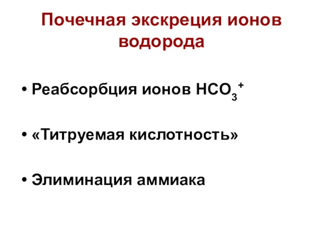 Почечная экскреция ионов водорода Реабсорбция ионов HCO3+ «Титруемая кислотность» Элиминация аммиака