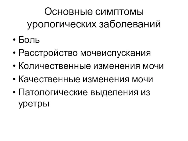 Основные симптомы урологических заболеваний Боль Расстройство мочеиспускания Количественные изменения мочи