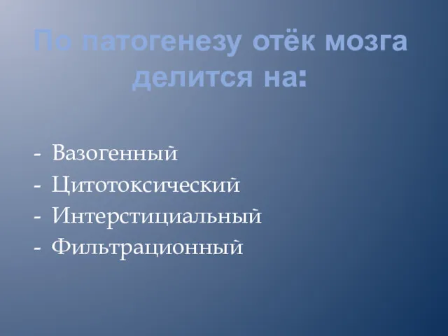 По патогенезу отёк мозга делится на: - Вазогенный - Цитотоксический - Интерстициальный - Фильтрационный