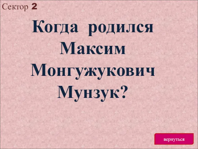 Сектор 2 вернуться Когда родился Максим Монгужукович Мунзук?