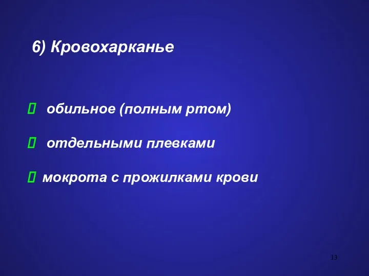 6) Кровохарканье обильное (полным ртом) отдельными плевками мокрота с прожилками крови