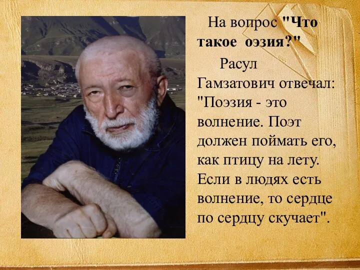 На вопрос "Что такое оэзия?" Расул Гамзатович отвечал: "Поэзия -