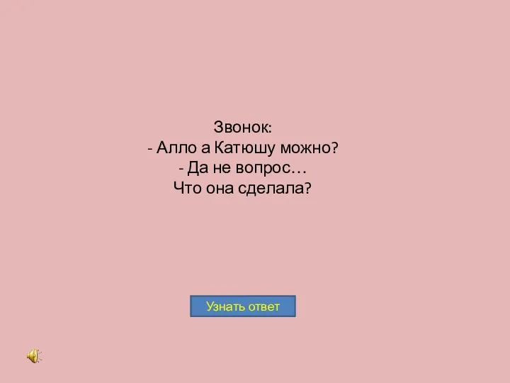 Звонок: - Алло а Катюшу можно? - Да не вопрос… Что она сделала?