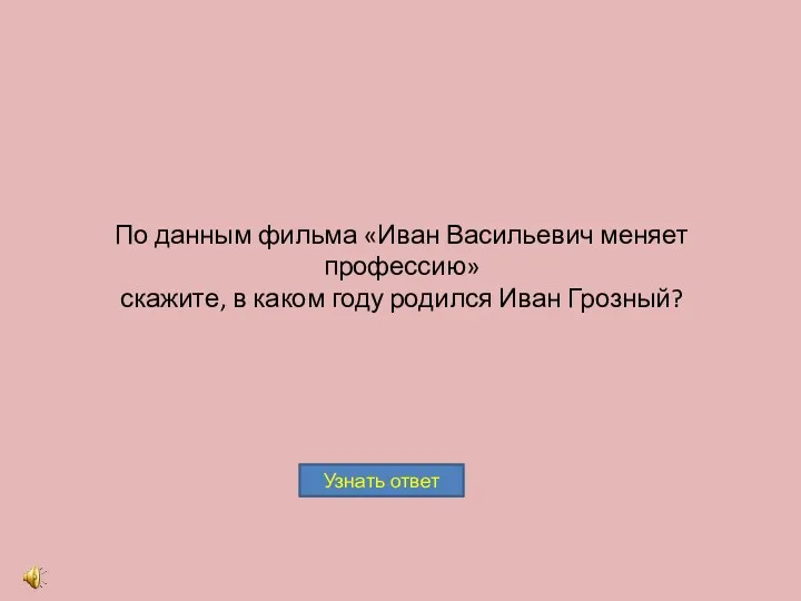 По данным фильма «Иван Васильевич меняет профессию» скажите, в каком году родился Иван Грозный?