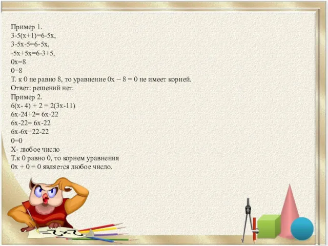 Пример 1. 3-5(x+1)=6-5x, 3-5x-5=6-5x, -5x+5x=6-3+5, 0x=8 0=8 Т. к 0