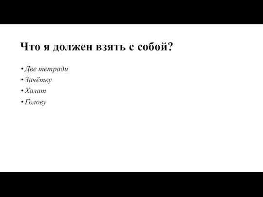 Что я должен взять с собой? Две тетради Зачётку Халат Голову