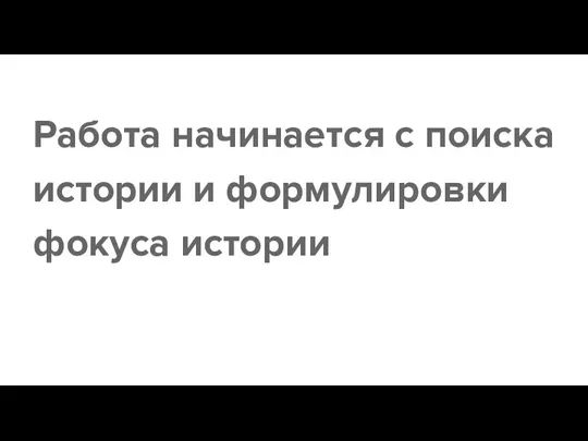 Работа начинается с поиска истории и формулировки фокуса истории