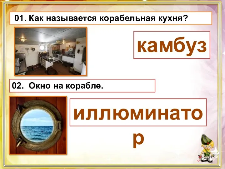 01. Как называется корабельная кухня? камбуз 02. Окно на корабле. иллюминатор