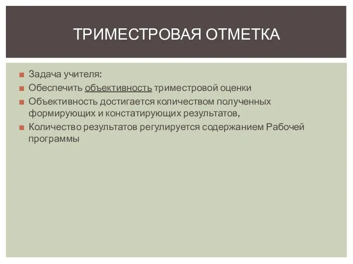 Задача учителя: Обеспечить объективность триместровой оценки Объективность достигается количеством полученных