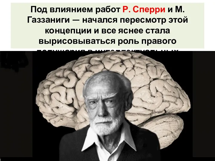 Под влиянием работ Р. Сперри и М. Газзаниги — начался пересмотр этой концепции